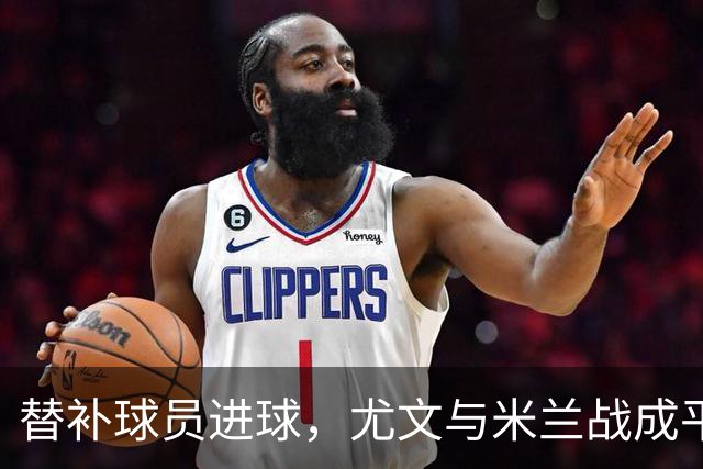 替补球员进球，尤文与米兰战成平局