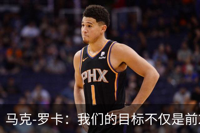 马克-罗卡：我们的目标不仅是前24名，争取进入前八